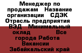 Менеджер по продажам › Название организации ­ СДЭК › Отрасль предприятия ­ ВЭД › Минимальный оклад ­ 15 000 - Все города Работа » Вакансии   . Забайкальский край